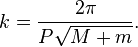 k=\frac{2\pi}{P\sqrt{M+m}}.