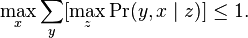 \max_x \sum_y [\max_z \Pr(y,x\mid z)]\leq 1.