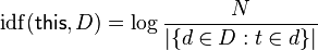  \mathrm{idf}(\mathsf{this}, D) =  \log \frac{N}{|\{d \in D: t \in d\}|}