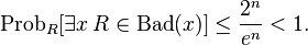 \mbox{Prob}_R [\exists x\,R \in \mbox{Bad}(x)] \leq \frac{2^n}{e^n} < 1.