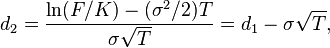  d_2 = \frac{\ln(F/K) - (\sigma^2/2)T}{\sigma\sqrt{T}} = d_1 - \sigma\sqrt{T}, 