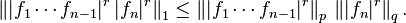 \left \||f_1\cdots f_{n-1}|^r\,|f_n|^r\right \|_1 \le\left \||f_1\cdots f_{n-1}|^r\right \|_p\,\left \||f_n|^r\right \|_q.