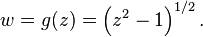 
w = g(z) = \left(z^2 - 1\right)^{1/2}.
