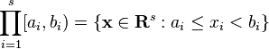  \prod_{i=1}^s [a_i, b_i) = \{ \mathbf{x} \in \mathbf{R}^s : a_i \le x_i < b_i \} \, 