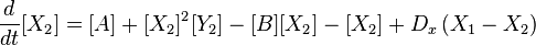 {d \over dt}[ X_2 ] = [A ] + [ X _2]^2 [Y_2 ]  - [B ] [X_2 ] - [X_2 ]  + D_x\left( X_1 - X_2 \right)\,