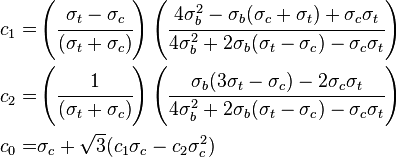 
  \begin{align}
    c_1 = & \left(\cfrac{\sigma_t-\sigma_c}{(\sigma_t+\sigma_c)}\right)
      \left(\cfrac{4\sigma_b^2 - \sigma_b(\sigma_c+\sigma_t) + \sigma_c\sigma_t}{4\sigma_b^2 + 2\sigma_b(\sigma_t-\sigma_c) - \sigma_c\sigma_t} \right) \\
    c_2 = & \left(\cfrac{1}{(\sigma_t+\sigma_c)}\right)
      \left(\cfrac{\sigma_b(3\sigma_t-\sigma_c) -2\sigma_c\sigma_t}{4\sigma_b^2 + 2\sigma_b(\sigma_t-\sigma_c) - \sigma_c\sigma_t} \right) \\
    c_0 = & \sigma_c +\sqrt{3}(c_1\sigma_c -c_2\sigma_c^2)
  \end{align}
 