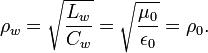 \rho_w = \sqrt{\frac{L_w}{C_w}} = \sqrt{\frac{\mu_0}{\epsilon_0}} = \rho_0. \ 