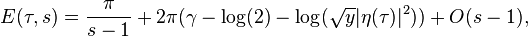 E(\tau,s) = {\pi\over s-1} + 2\pi(\gamma-\log(2)-\log(\sqrt{y}|\eta(\tau)|^2)) +O(s-1),