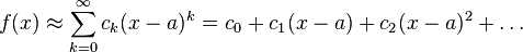  f(x) \approx \sum_{k=0}^\infty c_k(x-a)^k = c_0 + c_1(x-a) + c_2(x-a)^2 + \ldots 