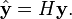 \hat{\mathbf{y}} = H \mathbf{y}.