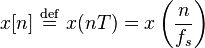  x[n] \ \stackrel{\mathrm{def}}{=}\  x(nT) = x \left( { n \over f_s  } \right)  