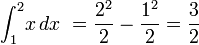 \int_1^2 \! x\,dx \ = \frac{2^2}{2}-\frac{1^2}{2} =\frac{3}{2}