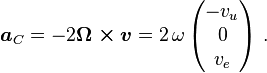 \boldsymbol{ a}_C =-2\boldsymbol{\Omega \times v}= 2\,\omega\, \begin{pmatrix}-v_u \\0 \\ v_e \end{pmatrix}\ .