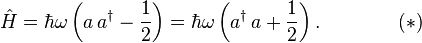 \hat H = \hbar \omega \left(  a \, a^\dagger - \frac{1}{2}\right) = \hbar \omega \left(  a^\dagger \, a + \frac{1}{2}\right).\qquad\qquad(*)