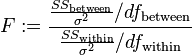 F:=\frac{\frac{SS_\text{between}}{\sigma^2}/df_\text{between}}{\frac{SS_\text{within}}{\sigma^2}/df_\text{within}}