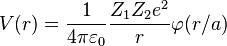  V(r) = { 1 \over 4 \pi \varepsilon_0} {Z_1Z_2 e^2 \over r} \varphi(r/a)