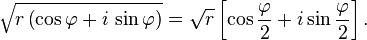 \sqrt{r \left(\cos \varphi + i \, \sin \varphi \right)} = \sqrt{r} \left [ \cos \frac{\varphi}{2} + i \sin \frac{\varphi}{2} \right ] .