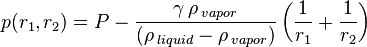  p(r_1 , r_2) = P - \frac { \gamma\,  \rho\, _{vapor} } {(\rho\,_{liquid} - \rho\,_{vapor})}\left ( \frac {1}{r_1} + \frac {1}{r_2}\right ) 