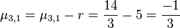 \mu_{3,1}= \mu_{3,1} - r= \frac{14}{3}-5= \frac{-1}{3}