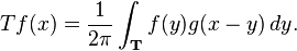 T {f}(x) =  \frac{1}{2 \pi} \int_{\mathbf{T}} {f}(y) g( x - y) \, dy.