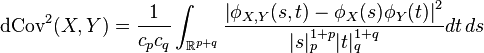 
\operatorname{dCov}^2(X,Y)= \frac{1}{c_p c_q}\int_{\mathbb{R}^{p+q}} \frac{\left| \phi_{X,Y}(s, t) - \phi_X(s)\phi_Y(t) \right|^2}{|s|_p^{1+p} |t|_q^{1+q}} dt\,ds
