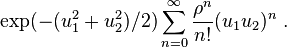  \exp( -(u_1^2 + u_2^2)/2 ) \sum_{n=0}^\infty \frac {\rho^n}{n!} (u_1 u_2)^n ~.  