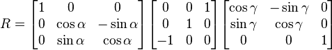 \begin{align}
 R &= \begin{bmatrix}
1 & 0 & 0 \\
0 & \cos \alpha & -\sin \alpha \\
0 & \sin \alpha & \cos \alpha \end{bmatrix} \begin{bmatrix}
0 & 0 & 1 \\
0 & 1 & 0 \\
-1 & 0 & 0 \end{bmatrix} \begin{bmatrix}
\cos \gamma & -\sin \gamma & 0 \\
\sin \gamma & \cos \gamma & 0 \\
0 & 0 & 1 \end{bmatrix} \end{align}
