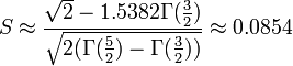  S \approx \frac{ \sqrt{ 2 } - 1.5382 \Gamma( \frac{ 3 }{ 2 } ) }{ \sqrt{ 2 ( \Gamma( \frac{ 5 }{ 2 } ) - \Gamma( \frac{ 3 }{ 2 } ) ) } } \approx 0.0854 