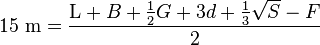 15~\mbox{m}=\frac{\textrm{L}+B+\frac{1}{2}G+3d+\frac{1}{3}\sqrt{S}-F}{2}