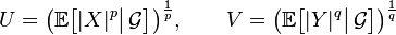U=\bigl(\mathbb{E}\bigl[|X|^p\big|\,\mathcal{G}\bigr]\bigr)^{\frac{1}{p}},\qquad V=\bigl(\mathbb{E}\bigl[|Y|^q\big|\,\mathcal{G}\bigr]\bigr)^{\frac{1}{q}}