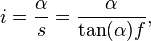 i = \frac{\alpha}{s} = \frac{\alpha}{\tan(\alpha) f},