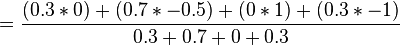 =\frac{(0.3* 0)+(0.7 *-0.5)+(0* 1) +(0.3 *-1)}{0.3+0.7+0+0.3} 