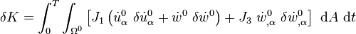 
   \delta K = 
      \int_0^T \int_{\Omega^0} \left[
      J_1\left(\dot{u}^0_\alpha~\delta\dot{u}^0_\alpha 
               + \dot{w}^0~\delta\dot{w}^0\right) 
      + J_3~\dot{w}^0_{,\alpha}~\delta\dot{w}^0_{,\alpha}\right]
      ~\mathrm{d}A~\mathrm{d}t 
