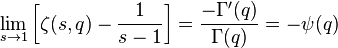 \lim_{s\to 1} \left[ \zeta (s,q) - \frac{1}{s-1}\right] =
\frac{-\Gamma'(q)}{\Gamma(q)} = -\psi(q)