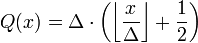 Q(x) = \Delta\cdot\left(\left\lfloor \frac{x}{\Delta}\right\rfloor + \frac1{2}\right)