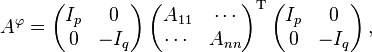 A^\varphi = \left(\begin{matrix}I_p & 0 \\0 & -I_q\end{matrix}\right) \left(\begin{matrix}A_{11} & \cdots \\\cdots & A_{nn}\end{matrix}\right)^{\mathrm{T}} \left(\begin{matrix}I_p & 0 \\0 & -I_q\end{matrix}\right),