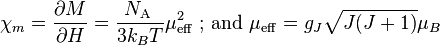 \chi _{m}=\frac{\partial M}{\partial H}=\frac{N_{\text{A }}}{3k_{B}T}\mu _{\mathrm{eff}}^{2}\text{  ;    and     }\mu _{\mathrm{eff}}=g_{J}\sqrt{J(J+1)}\mu _{B}