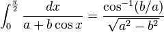 \int_0^{\frac{\pi}{2}} \frac{dx}{a+b\cos x}=\frac{\cos^{-1}(b/a)}{\sqrt{a^2-b^2}}