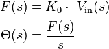 \begin{align}
     F(s) &= K_0 \cdot \ V_{\text{in}}(s) \\
\Theta(s) &= {F(s) \over s} \\
\end{align} 