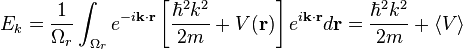 E_k = \frac{1}{\Omega_r}\int_{\Omega_r} e^{-i\bold{k}\cdot\bold{r}}
\left[\frac{\hbar^2k^2}{2 m} + V(\bold{r})\right]
e^{i\bold{k}\cdot\bold{r}}d\bold{r} =\frac{\hbar^2 k^2}{2 m} + \langle V \rangle 