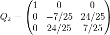 Q_2 = \begin{pmatrix}
1 & 0 & 0 \\
0 & -7/25 & 24/25 \\
0 & 24/25 & 7/25 \end{pmatrix}