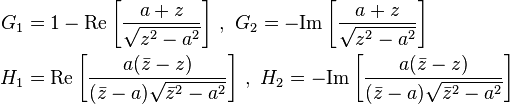 
   \begin{align}
   G_1 & = 1 - \text{Re}\left[\frac{a+z}{\sqrt{z^2-a^2}}\right] \,,\,\,
   G_2 = - \text{Im}\left[\frac{a+z}{\sqrt{z^2-a^2}}\right] \\
   H_1 & = \text{Re}\left[\frac{a(\bar{z}-z)}{(\bar{z}-a)\sqrt{{\bar{z}}^2-a^2}}\right] \,,\,\,
   H_2 = -\text{Im}\left[\frac{a(\bar{z}-z)}{(\bar{z}-a)\sqrt{{\bar{z}}^2-a^2}}\right] 
   \end{align}
