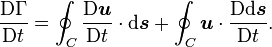  \frac{\mathrm{D}\Gamma}{\mathrm{D} t} = \oint_C \frac{\mathrm{D} \boldsymbol{u}}{\mathrm{D}t} \cdot \mathrm{d}\boldsymbol{s} + \oint_C \boldsymbol{u} \cdot  \frac{\mathrm{D} \mathrm{d}\boldsymbol{s}}{\mathrm{D}t}. 