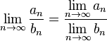 \lim_{n\to\infty} \frac{a_n} {b_n} = \frac{ \lim \limits_{n\to\infty} a_n}{ \lim \limits_{n\to\infty} b_n}