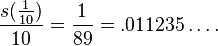 \frac{s(\frac{1}{10})}{10}=\frac{1}{89} = .011235\ldots.