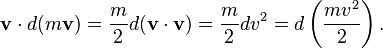  \mathbf{v} \cdot d (m \mathbf{v}) = \frac{m}{2} d (\mathbf{v} \cdot \mathbf{v}) = \frac{m}{2} d v^2  = d \left(\frac{m v^2}{2}\right). 