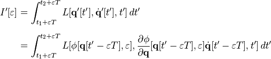 
\begin{align}
I' [\varepsilon] & = \int_{t_1 + \varepsilon T}^{t_2 + \varepsilon T} L [\mathbf{q}'[t'], \dot{\mathbf{q}}' [t'], t'] \, dt' \\[6pt]
& = \int_{t_1 + \varepsilon T}^{t_2 + \varepsilon T} L [\phi [\mathbf{q} [t' - \varepsilon T], \varepsilon], \frac{\partial \phi}{\partial \mathbf{q}} [\mathbf{q} [t' - \varepsilon T], \varepsilon] \dot{\mathbf{q}} [t' - \varepsilon T], t'] \, dt'
\end{align}
