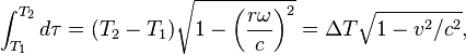 \int_{T_1}^{T_2} d\tau = (T_2 - T_1) \sqrt{ 1 - \left ( \frac{r\omega}{c} \right )^2} = \Delta T \sqrt{1 - v^2/c^2},