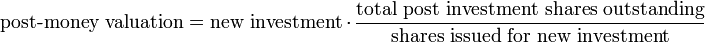 \text{post-money valuation} = \text{new investment} \,\cdot\,  \frac {\text{total post investment shares outstanding}}{\text{shares issued for new investment}}