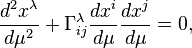 \frac{d^2 x^\lambda}{d\mu ^2}+\Gamma^\lambda_{ij}
\frac{dx^i}{d\mu}\frac{dx^j}{d\mu}=0,